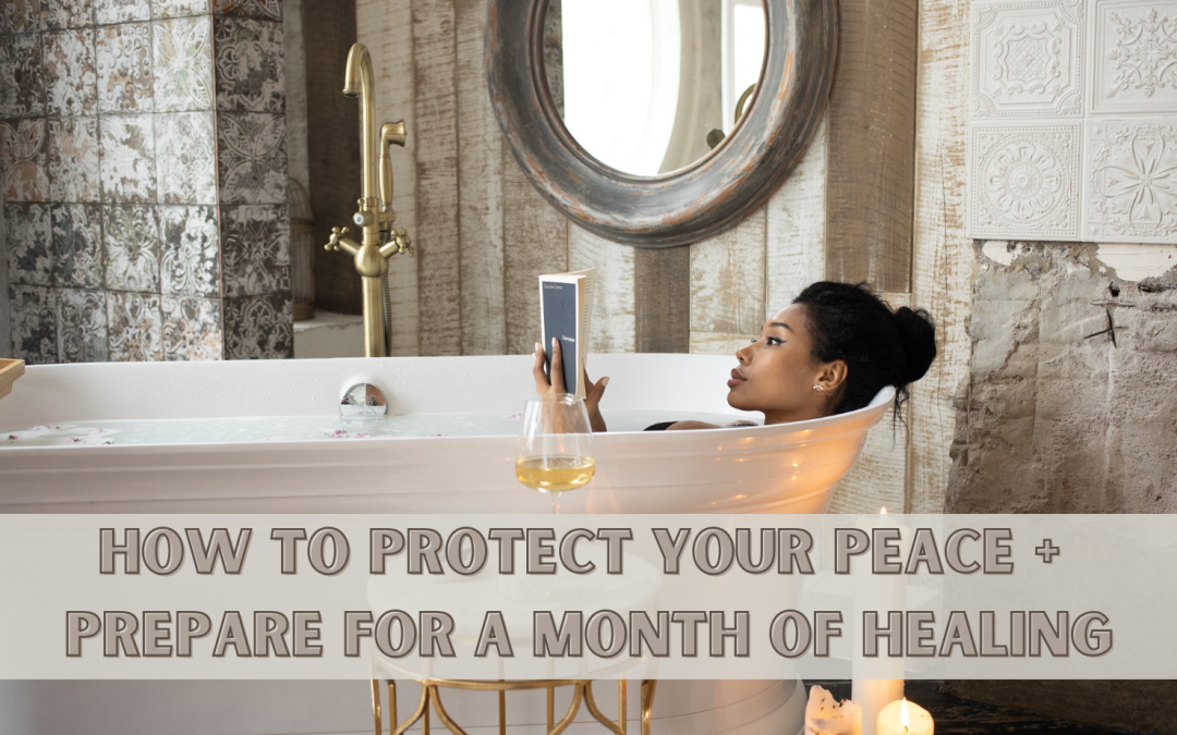 How to Protect Your Peace and Prepare for a Month of Healing