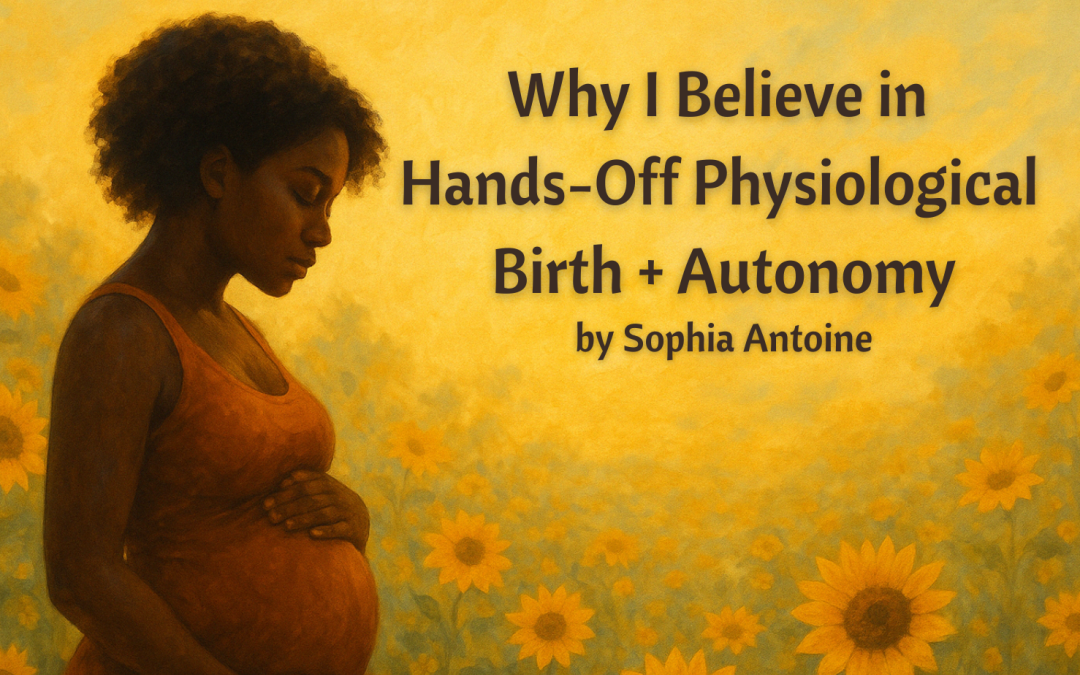 Why I Believe in Hands-Off Physiological Birth + Autonomy