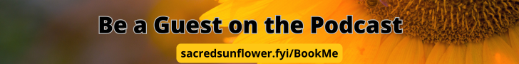 Banner with a close-up of a sunflower in the background. Text reads: “Be a Guest on the Podcast” with a yellow button below displaying “sacredsunflower.fyi/BookMe.”.