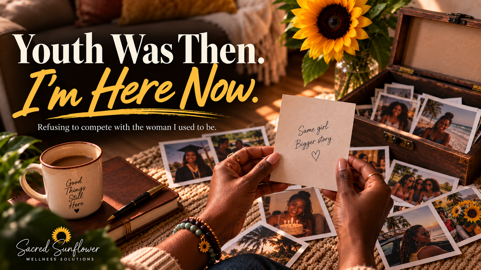 A woman holds a note reading “Same girl. Bigger story.” among scattered photos, a mug, and a sunflower, with text: “Youth Was Then. I’m Here Now. Refusing to compete with the woman I used to be.”. A woman holds a note reading “Same girl. Bigger story.” among scattered photos, a mug, and a sunflower, with text: “Youth Was Then. I’m Here Now. Refusing to compete with the woman I used to be.”.