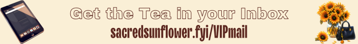 Banner with a phone, text “Get the Tea in your Inbox sacredsunflower.fly/VIPmail,” and a purse with sunflowers on a beige background. Banner with a phone, text “Get the Tea in your Inbox sacredsunflower.fly/VIPmail,” and a purse with sunflowers on a beige background.